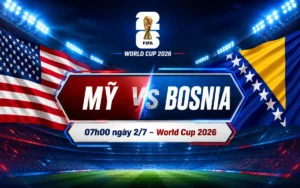 Nhận định WORLD CUP 2026 Mỹ vs Bosnia, 07h00 ngày 2/7