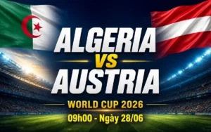 Nhận định WORLD CUP 2026 Algeria vs Áo 09h00 ngày 28/6