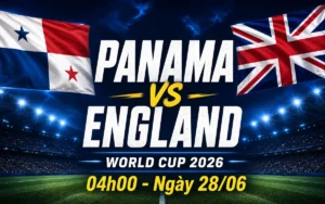 Nhận định WORLD CUP 2026 Panama vs Anh, 04h00 ngày 28/6